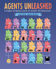 Title: Agents Unleashed: A Public Domain Look at Agent Technology, Author: Peter Wayner