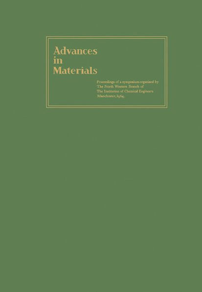 Advances in Materials: Proceedings of a Symposium Organised by the North Western Branch of the Institution of Chemical Engineers Held at Manchester, 6-9 April, 1964