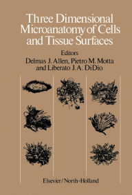 Title: Three Dimensional Microanatomy of Cells and Tissue Surfaces: Proceedings of the Symposium on Three Dimensional Microanatomy held in Mexico City, Mexico, August 17-23, 1980, Author: Delmas J. Allen