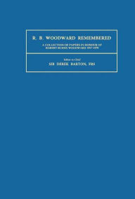Title: R.B. Woodward Remembered: A Collection of Papers in Honour of Robert Burns Woodward 1917-1979, Author: D.H.R. Barton