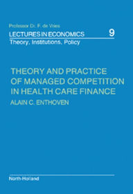 Title: Theory and Practice of Managed Competition in Health Care Finance, Author: A.C. Enthoven