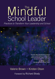 Title: The Mindful School Leader: Practices to Transform Your Leadership and School, Author: Valerie L. Brown