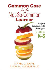 Title: Common Core for the Not-So-Common Learner, Grades K-5: English Language Arts Strategies, Author: Maria G. Dove