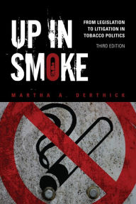Title: Up in Smoke: From Legislation to Litigation in Tobacco Politics, Author: Martha A. Derthick