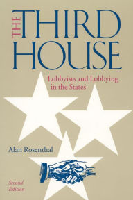 Title: The Third House: Lobbyists and Lobbying in the States, Author: Alan Rosenthal