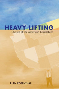 Title: Heavy Lifting: The Job of the American Legislature, Author: Alan Rosenthal