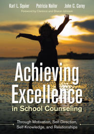 Title: Achieving Excellence in School Counseling through Motivation, Self-Direction, Self-Knowledge and Relationships / Edition 1, Author: Karl L. Squier