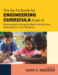 Title: The Go-To Guide for Engineering Curricula, PreK-5: Choosing and Using the Best Instructional Materials for Your Students / Edition 1, Author: Cary I. Sneider