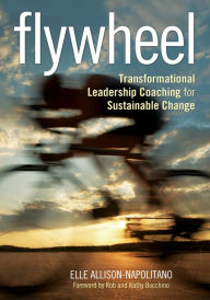 Title: Flywheel: Transformational Leadership Coaching for Sustainable Change, Author: Eileen T. Allison-Napolitano