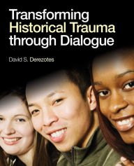 Title: Transforming Historical Trauma through Dialogue, Author: David S. Derezotes