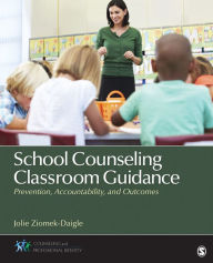 Title: School Counseling Classroom Guidance: Prevention, Accountability, and Outcomes, Author: Jolie Ziomek-Daigle