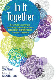 Title: In It Together: How Student, Family, and Community Partnerships Advance Engagement and Achievement in Diverse Classrooms / Edition 1, Author: Debbie Zacarian