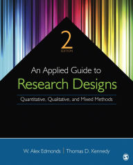 Title: An Applied Guide to Research Designs: Quantitative, Qualitative, and Mixed Methods / Edition 2, Author: W. Alex Edmonds