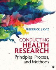 Title: Conducting Health Research: Principles, Process, and Methods / Edition 1, Author: Frederick J. Kviz