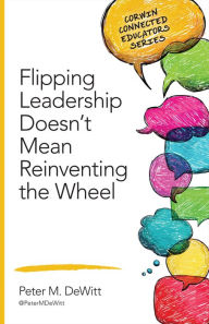 Title: Flipping Leadership Doesn't Mean Reinventing the Wheel, Author: Peter M. DeWitt
