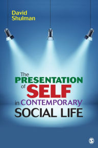 Title: The Presentation of Self in Contemporary Social Life / Edition 1, Author: David H. P. Shulman