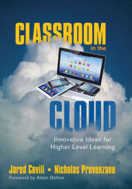 Title: Classroom in the Cloud: Innovative Ideas for Higher Level Learning / Edition 1, Author: Jared Covili