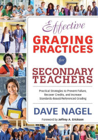 Title: Effective Grading Practices for Secondary Teachers: Practical Strategies to Prevent Failure, Recover Credits, and Increase Standards-Based/Referenced Grading / Edition 1, Author: Dave Nagel