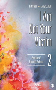 Title: I Am Not Your Victim: Anatomy of Domestic Violence, Author: Beth M. Sipe