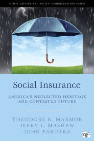 Title: Social Insurance: America's Neglected Heritage and Contested Future, Author: Theodore R. Marmor