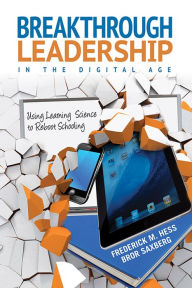 Title: Breakthrough Leadership in the Digital Age: Using Learning Science to Reboot Schooling, Author: Frederick M. Hess