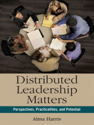 Title: Distributed Leadership Matters: Perspectives, Practicalities, and Potential, Author: Alma Harris