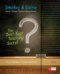 Title: The Best-Kept Teaching Secret: How Written Conversations Engage Kids, Activate Learning, Grow Fluent Writers . . . K-12, Author: Smokey Daniels