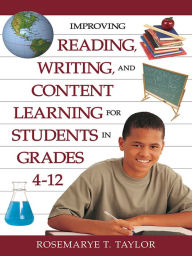 Title: Improving Reading, Writing, and Content Learning for Students in Grades 4-12, Author: Rosemarye T. Taylor