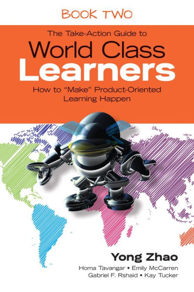 The Take-Action Guide to World Class Learners Book 2: How to "Make" Product-Oriented Learning Happen / Edition 1