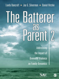 Title: The Batterer as Parent: Addressing the Impact of Domestic Violence on Family Dynamics, Author: R. Lundy Bancroft