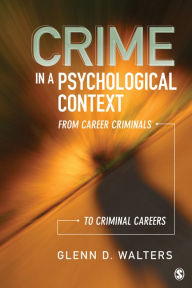 Title: Crime in a Psychological Context: From Career Criminals to Criminal Careers, Author: Glenn D. Walters