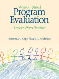 Title: Agency-Based Program Evaluation: Lessons From Practice, Author: Stephen A. Kapp