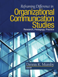 Title: Reframing Difference in Organizational Communication Studies: Research, Pedagogy, and Practice, Author: Dennis K. Mumby