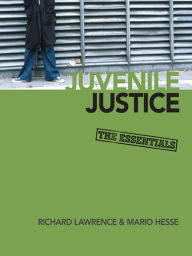 Title: Juvenile Justice: The Essentials, Author: Richard A. Lawrence