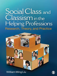 Title: Social Class and Classism in the Helping Professions: Research, Theory, and Practice, Author: William Ming Liu