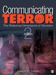 Title: Communicating Terror: The Rhetorical Dimensions of Terrorism, Author: Joseph S. Tuman