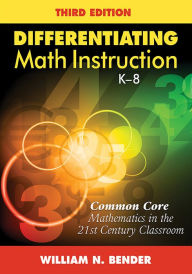 Title: Differentiating Math Instruction, K-8: Common Core Mathematics in the 21st Century Classroom, Author: William N. Bender
