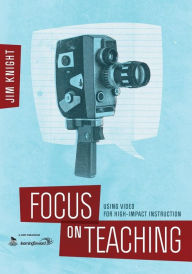 Title: Focus on Teaching: Using Video for High-Impact Instruction / Edition 1, Author: Jim Knight