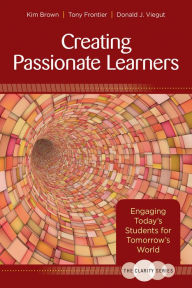 Title: The Clarity Series: Creating Passionate Learners: Engaging Today's Students for Tomorrow's World, Author: Kim M. Brown