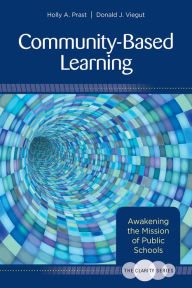 Title: The Clarity Series: Community-Based Learning: Awakening the Mission of Public Schools, Author: Holly T. Prast