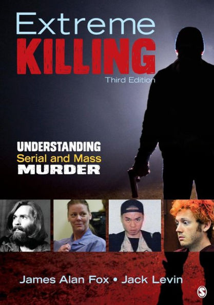 Extreme Killing: Understanding Serial and Mass Murder / Edition 3