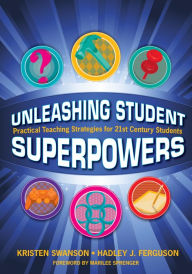 Title: Unleashing Student Superpowers: Practical Teaching Strategies for 21st Century Students, Author: Kristen N. Swanson