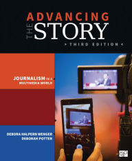 Title: Advancing the Story: Journalism in a Multimedia World / Edition 3, Author: Debora Halpern Wenger