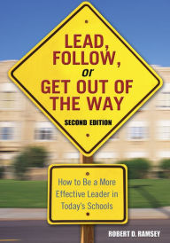 Title: Lead, Follow, or Get Out of the Way: How to Be a More Effective Leader in Today's Schools, Author: Robert D. Ramsey