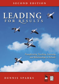 Title: Leading for Results: Transforming Teaching, Learning, and Relationships in Schools, Author: Dennis Sparks