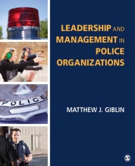 Title: Leadership and Management in Police Organizations / Edition 1, Author: Matthew J. Giblin