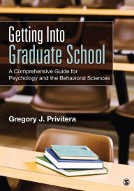 Title: Getting Into Graduate School: A Comprehensive Guide for Psychology and the Behavioral Sciences, Author: Gregory J. Privitera