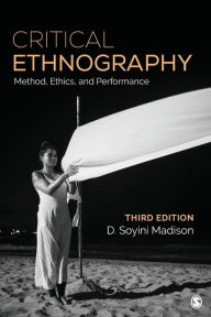 Title: Critical Ethnography: Method, Ethics, and Performance / Edition 3, Author: D. Soyini Madison