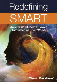 Title: Redefining Smart: Awakening Students' Power to Reimagine Their World / Edition 1, Author: Thom Markham