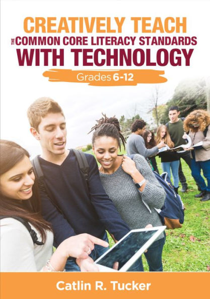 Creatively Teach the Common Core Literacy Standards With Technology: Grades 6-12 / Edition 1